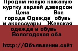 Продам новую кажаную куртку.харлей дэведсон › Цена ­ 40 000 - Все города Одежда, обувь и аксессуары » Женская одежда и обувь   . Вологодская обл.